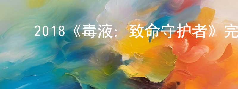 ﻿程玉宁发布﻿2018《毒液：致命守护者》完整版电影/在线观看/百度云-美剧天堂